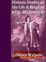 Title: Historic Doubts on the Life and Reign of King Richard the Third, Author: Horace Walpole