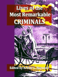 Title: Lives of the Most Remarkable Criminals, Volumes I-III Complete, Author: Arthur L. Hayward