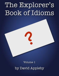 Title: The Explorer's Book of Idioms, Vol. 1, Author: David Appleby