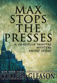 Title: Max Stops the Presses (A Gardella Vampire Hunters Short Story), Author: Colleen Gleason