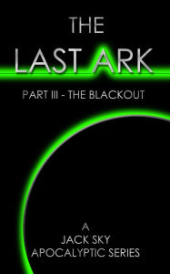 Title: THE LAST ARK: Part III - The Blackout - The Antichrist is in the Vatican (for Glenn Beck, Frank Peretti, Malachi Martin, Jonathan Cahn fans), Author: Jack Sky