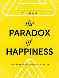 Title: The Paradox of Happiness: Discovering Jesus' Call to Fullness of Life, Author: René Breuel