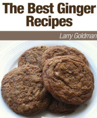 Title: The Best Ginger Recipes Revealed, Author: Dr. Larry Goldman