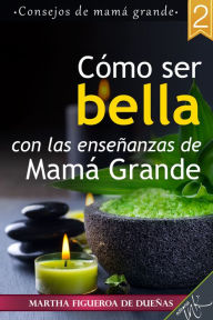 Title: Como ser bella con las ensenanzas de mama grande, Author: Martha Figueroa De Duenas