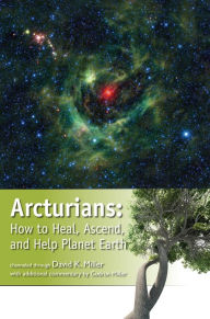 Title: Arcturians: How to Heal, Ascend, and Help Planet Earth, Author: David K. Miller