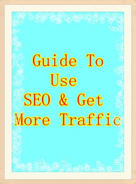 Guide To Use SEO & Get More Web Traffic