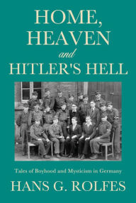 Title: Home, Heaven and Hitler's Hell, Author: Hans G. Rolfes