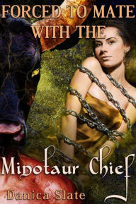 Title: Forced to Mate with the Minotaur Chief (Reluctant Monster Breeding Erotica), Author: Danica Slate