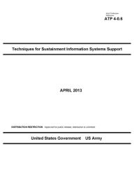 Title: Army Techniques Publication ATP 4-0.6 Techniques for Sustainment Information Systems Support April 2013, Author: United States Government US Army