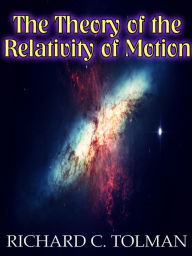 Title: The Theory of the Relativity of Motion (Illustrated), Author: Richard Tolban