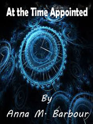 Title: At the Time Appointed by Anna M. Barbour, Author: Anna M. Barbour