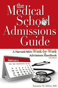 Title: The Medical School Admissions Guide: A Harvard MD's Week-by-Week Admissions Handbook, 2nd Edition, Author: Suzanne M. Miller