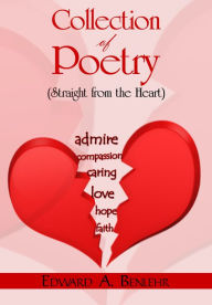 Title: Collection of Poetry (Straight from the Heart), Author: Edward A. Benlehr