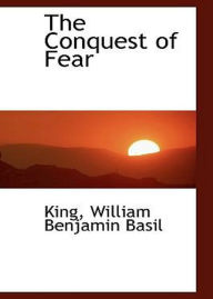 Title: The Conquest of Fear: A Philosophy Classic By Basil King! AAA+++, Author: BDP