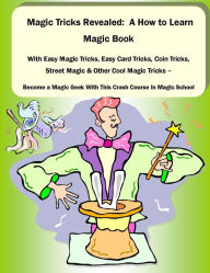 Title: Magic Tricks Revealed: A How to Learn Magic Book With Easy Magic Tricks, Easy Card Tricks, Coin Tricks, Street Magic and Other Cool Magic Tricks ââ[[, Author: David Beck