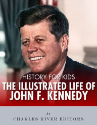 Title: History for Kids: The Illustrated Life of John F. Kennedy, Author: Charles River Editors