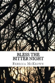 Title: Bless The Bitter Night: Poems About Failed Love In The Modern World, Author: Rebecca McKeown