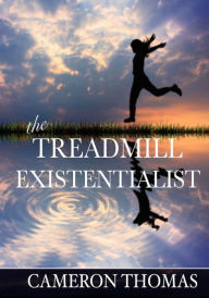 Title: Treadmill Existentialist, Author: Cameron Thomas