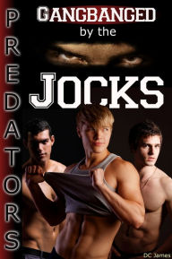Title: Predators: Gangbanged by the Jocks (Reluctant Gangbang Erotica), Author: D.C. James