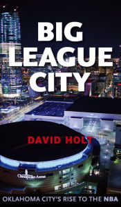 Title: Big League City: Oklahoma City's Rise to the NBA, Author: David Holt