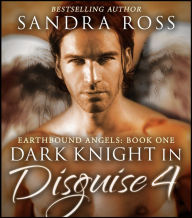 Title: Dark Knight in Disguise IV: Earthbound Angels 1, Author: Sandra Ross