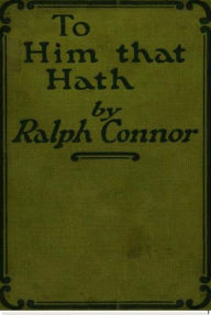 Title: To Him That Hath, Author: Ralph Connor