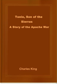 Title: Tonio, Son of the Sierras, Author: Charles King