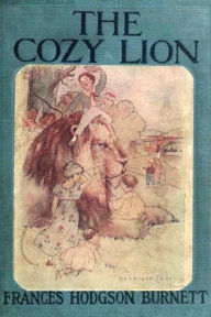 Title: The Cozy Lion by Frances Hodgson Burnett, Author: Frances Hodgson Burnett