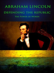 Title: Abraham Lincoln: Defending The Republic, Author: Philip Dossick