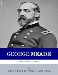 Title: The Victor of Gettysburg: The Life and Career of General George Meade, Author: Charles River Editors