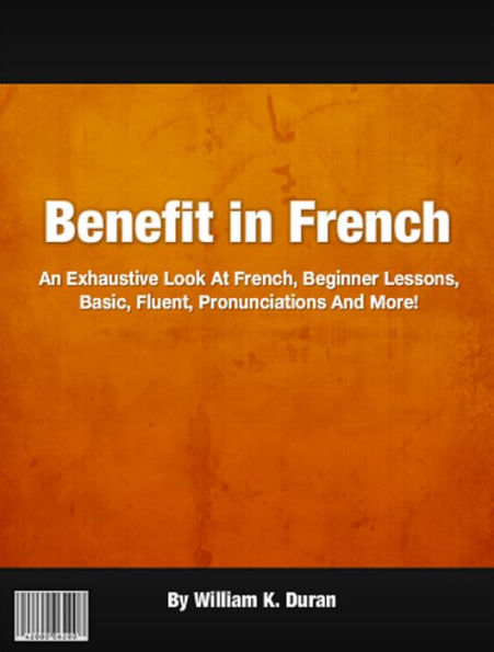 Benefit in French: An Exhaustive Look At French, Beginner Lessons, Basic, Fluent, Pronunciations And More!