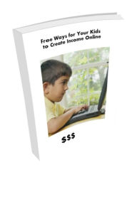 Title: Free Ways for Your Kids to Create Income Online, Author: Shawonne Womack