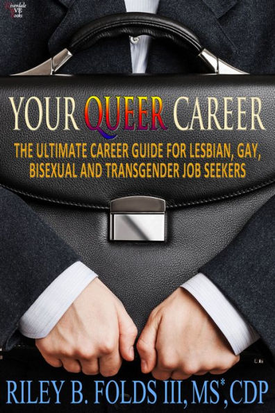 Your Queer Career: The Ultimate Guide for Lesbian, Gay, Bisexual, and Transgender Job Seekers