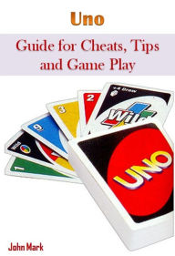 Title: Uno: Guide for Cheats, Tips and Game Play, Author: John Mark