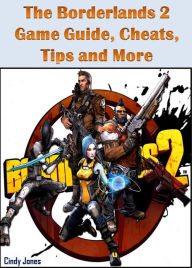 Title: The Borderlands 2 Game Guide, Cheats, Tips and More, Author: Cindy Jones