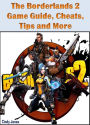 The Borderlands 2 Game Guide, Cheats, Tips and More