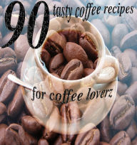 Title: 90 Tasty Coffee Recipes For Coffee Loverz, Author: coffee joe