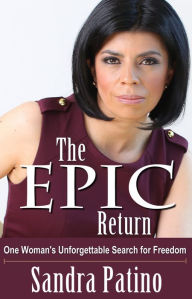 Title: The Epic Return: One Woman’s Unforgettable Search for Freedom, Author: Sandra Patino