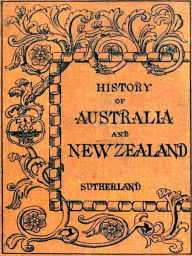 Title: History of Australia and New Zealand from 1606 to 1890, Author: Alexander Sutherland
