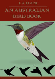 Title: An Australian Bird Book (Illustrated), Author: J. A. Leach