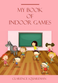 Title: My Book of Indoor Games (Illustrated), Author: Clarence Squareman