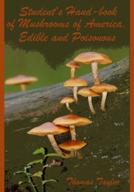 Title: Student's Hand-book of Mushrooms of America, Edible and Poisonous (Illustrated), Author: Thomas Taylor