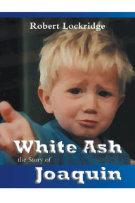 Title: White Ash the Story of Joaquin, Author: Robert Lockridge