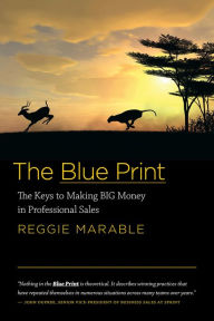 Title: The Blue Print The Keys to Making BIG Money in Professional Sales, Author: Reggie Marable