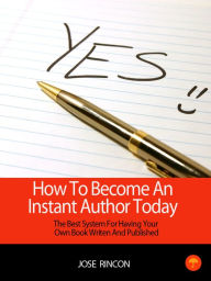 Title: How To Become An Instant Author Today, Author: Jose Rincon