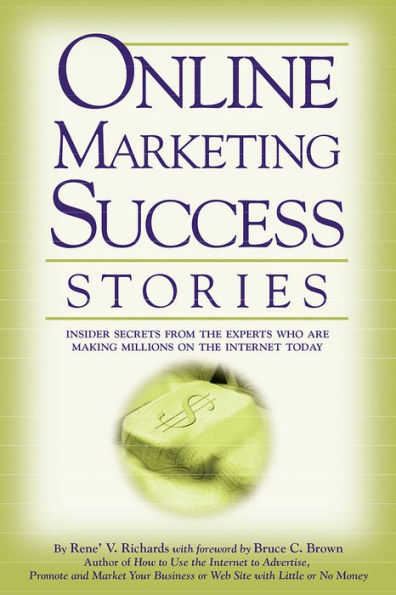 Online Marketing Success Stories: Insider Secrets from the Experts Who Are Making Millions on the Internet Today