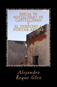 Title: Biblia vs Socialismo vs Capitalismo, y el derecho a portar armas., Author: Alejandro Roque Glez