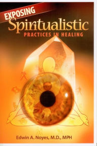 Title: Exposing Spiritualistic Practices In Healing, Author: Edwin Noyes
