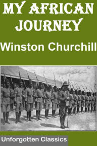 Title: My African Journey by Winston Churchill with Illustrations, Author: Winston Churchill