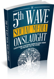 Title: The 5th Wave Social Media Onslaught - everything A Network Marketer Must Know To Prepare For The Future, Author: Irwing